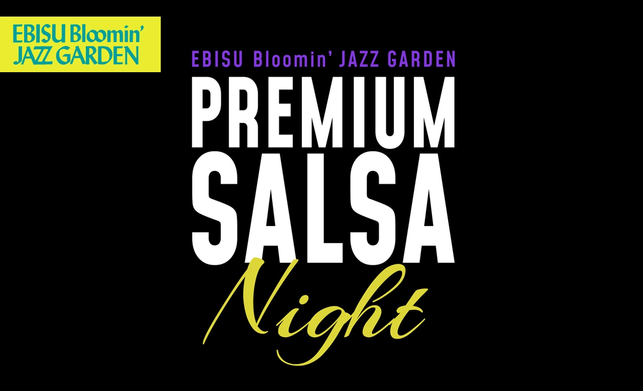 EBISU Bloomin’ JAZZ GARDEN -PREMIUM SALSA NIGHT-